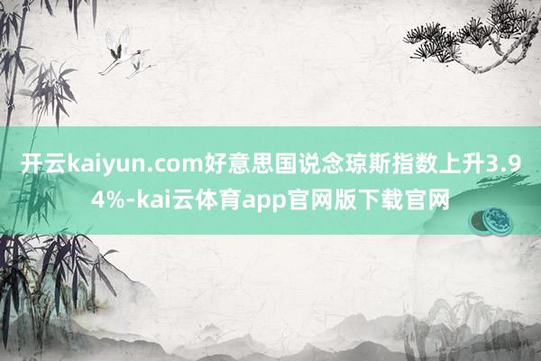 开云kaiyun.com好意思国说念琼斯指数上升3.94%-kai云体育app官网版下载官网