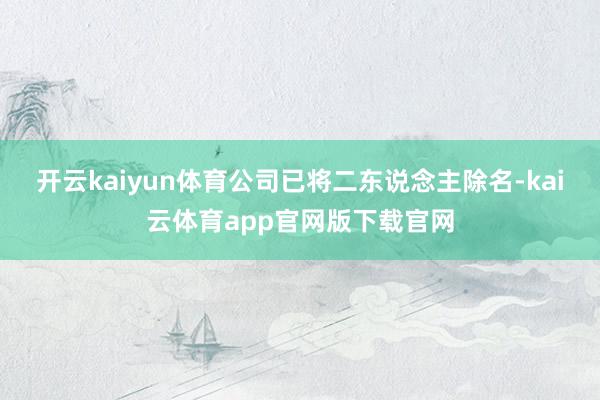 开云kaiyun体育公司已将二东说念主除名-kai云体育app官网版下载官网