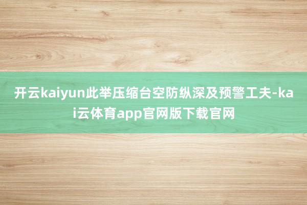 开云kaiyun此举压缩台空防纵深及预警工夫-kai云体育app官网版下载官网